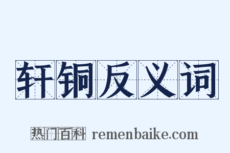 轩铜反义词是什么意思的图片